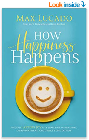 How Happiness Happens By Max Lucado