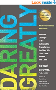 Dr. Brene Brown’s book, Daring Greatly: How the Courage to Be Vulnerable Transforms the Way We Live, Love, Parent, and Lead