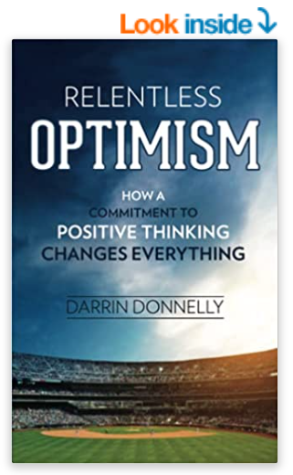 Relentless Optimism How a Commitment to Positive Thinking Changes Everything by darren donnely