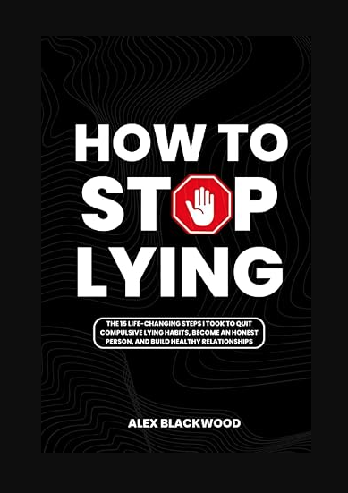 HOW TO STOP LYING: The 15 Life-Changing Steps I Took to Quit Compulsive Lying Habits, Become an Honest Person, and Build Healthy Relationships Paperback – September 12, 2023 by Alex Blackwood