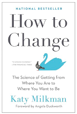 How-to-Change-The-Science-of-Getting-from-Where-You-Are-to-Where-You-Want-to.  Katy Milkman
