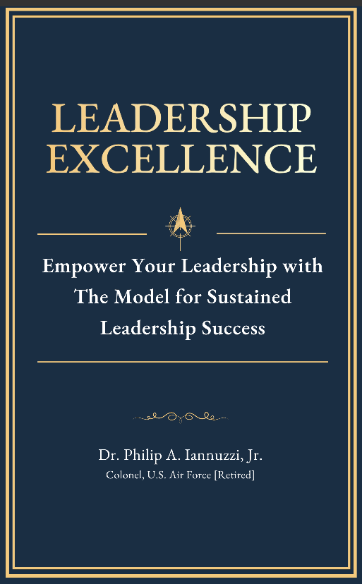 Developing Your Leadership Skills - A Model for Sustained For Success By Dr. Philip A. Iannuzzi, Jr. [Retired Colonel, U.S. Air Force]