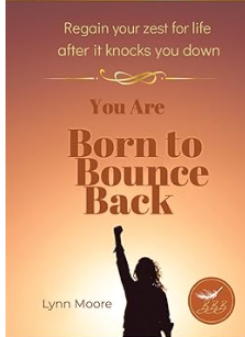 Born to Bounce Back: Regain Your Zest for Life After It Knocks You Down By Lynn Moore